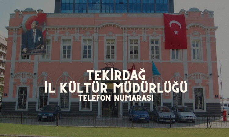 Tekirdağ İl Kültür Müdürlüğü telefon ve iletişim bilgileri